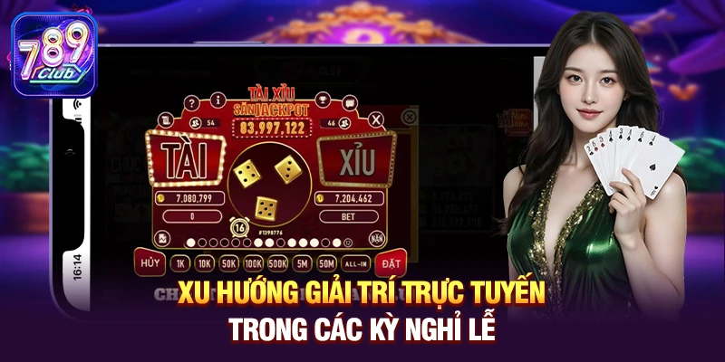 xu huong giai tri truc tuyen trong cac ky nghi le Xu hướng giải trí trực tuyến trong các kỳ nghỉ lễ